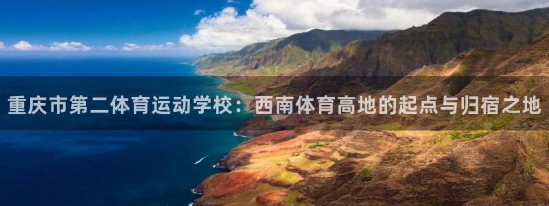 必威betway西汉姆联：重庆市第二体育运动学校：西南体育高地的起点与归宿之地