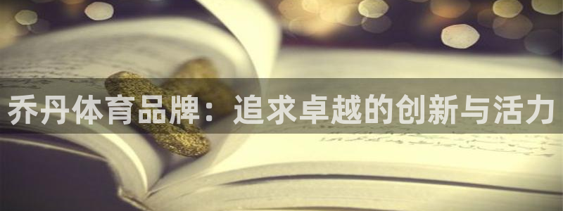 betway西汉姆联：乔丹体育品牌：追求卓越的创新与活力